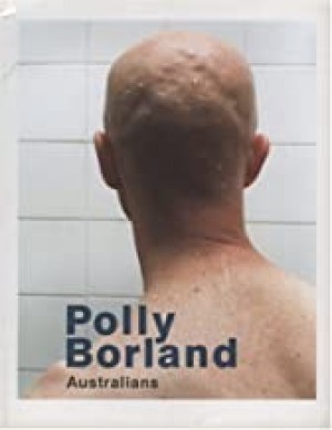 Polly Borland: Australiansby: Borland/Virginia Ginnane, Nick Cave, et al., Polly