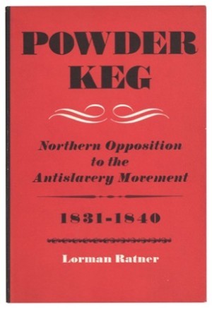 Powder Keg: Northern Opposition to the Antislavery Movement, 1831-1840 by: Lorman Ratner