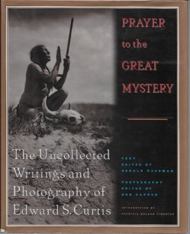 Prayer to the Great Mystery - The Uncollected Writings and Photography of Edward S. Curtisby: Curtis, Edward S.