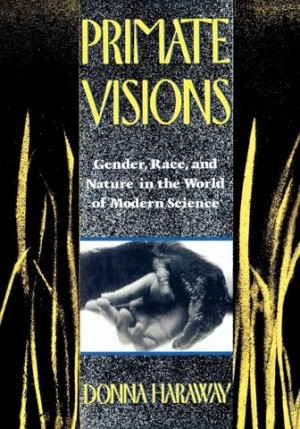 Primate Visions: Gender, Race, and Nature in the World of Modern Scienceby: Haraway, Donna