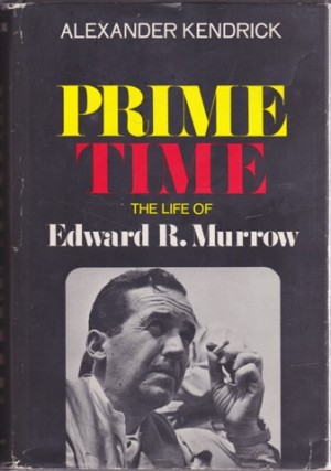 Prime Time: The Life of Edward R. Murrowby: Alexander Kendrick