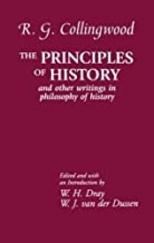 Principles of History: And Other Writings in Philosophy of History by: R. G. Collingwood; Editor W. H. Dray; Editor W. J. van der Dussen