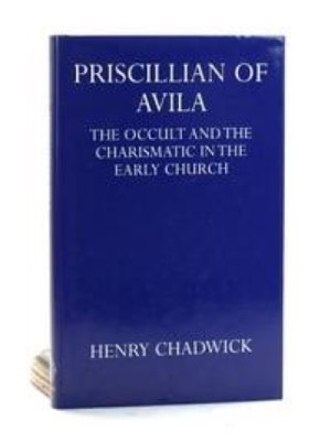 Priscillian of Avila: The Occult and the Charismatic in the Early Church by: Chadwick, Henry