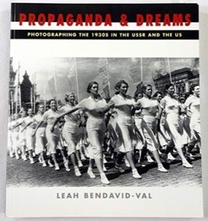 Propaganda and Dreams: Photographing the 1930s in the USSR and the US by: Bendavid-Val, Leah