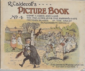 R. Caldecott's Picture Book: No.4: Come Lasses and Lads; THe Fox Jumps Over the Parson's Gate; Mrs. Mary Blaize & The Great Panjandrum Himselfby: Caldecott, R.