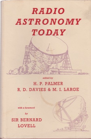 Radio Astronomy Today: Papers Designed to Present Radio Astronomy in All I ts Aspects Given at the Jodrell Bank Summer Schoolby: Palmer, H.P., R.D. Davies, and M.I. L