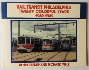 Rail Transit Philadelphia: Twenty Colorful Years, 1969-1989by: Elsner, Henry & Vible, Richard