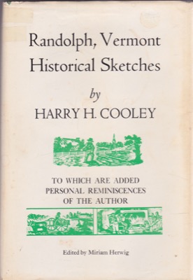 Randolph, Vermont Historical Sketches: To Which are Added Personal Reminiscences of the Author (SIGNED COPY)by: Cooley, Harry H./edited by Miriam Herwig