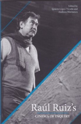 Raul Ruiz's Cinema of Inquiry by: Marinescu, Andreea (Editor), and Lopez-Vicuna, Ignacio (Editor) 
