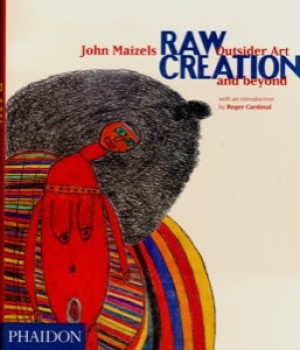 Raw Creation - Outsider Art and Beyondby: Maizels, John