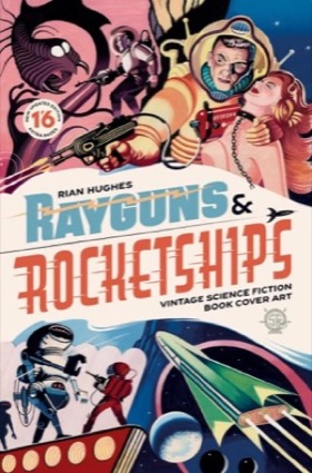 Rayguns and Rocketships: Vintage Science Fiction Book Cover Art by: Rian Hughes (Ed.) 