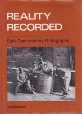 Reality Recorded: Early Documentary Photography by: Buckland, Gail