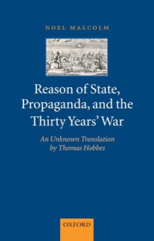 Reason of State, Propaganda, and the Thirty Years' War: An Unknown Translation by Thomas Hobbes by: Malcolm, Noel