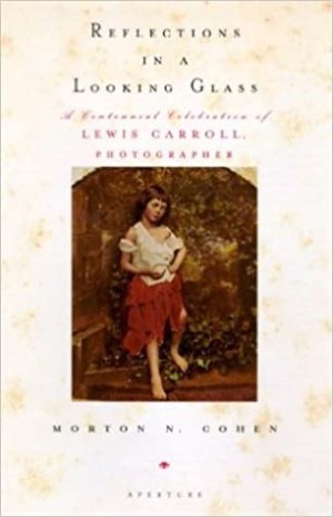 Reflections in a Looking Glass: A Centennial Celebration of Lewis Carroll, Photographerby: Morton N. Cohen, Roy Flukinger, et al.