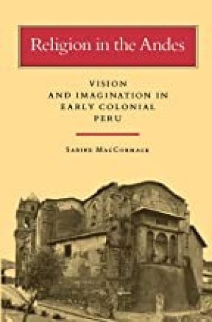 Religion in the Andes: Vision and Imagination in Early Colonial Peruby: Sabine MacCormack