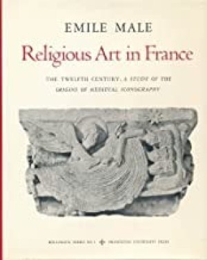 Religious Art in France - The Twelfth Century - A Study of the Origins of Medieval Iconography - Bollingen Series XC-1by: Male, Emile