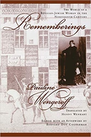 Rememberings: The World of a Russian-Jewish Woman in the Nineteenth Century by: Pauline Wengeroff