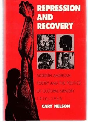 Repression And Recovery: Modern American Poetry & Politics Of Cultural Memory 1910-1945by: Cary Nelson
