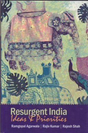 Resurgent India: Ideas and Priorities by: Agarwala, Ramgopal; Kumar, Rajiv; Shah, Rajesh 