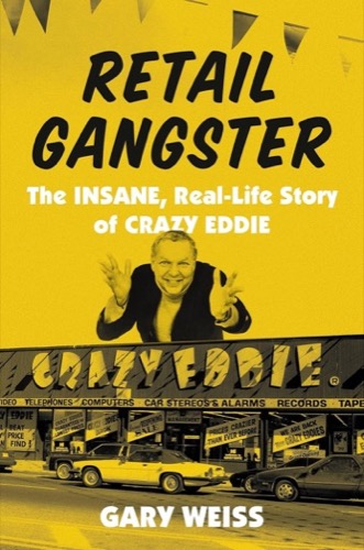 Retail Gangster: The Insane, Real-Life Story of Crazy Eddie by: Weiss, Gary
