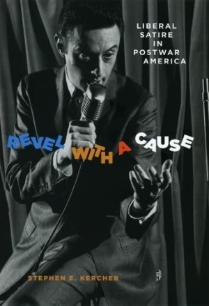 Revel with a Cause: Liberal Satire in Postwar Americaby: Stephen E. Kercher 
