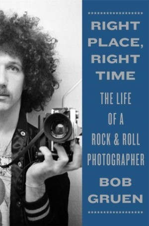 Right Place, Right Time: The Life of a Rock & Roll Photographerby: Bob Gruen