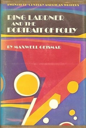 Ring Lardner and the Portrait of Follyby: Geismar, Maxwell 