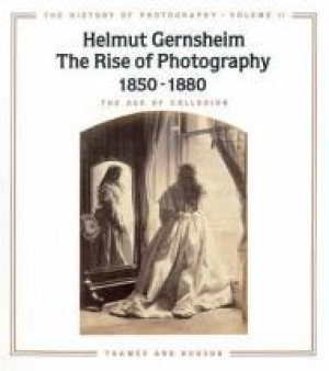 Rise of Photography, The: 1850-1880 by: Gernsheim, Helmut