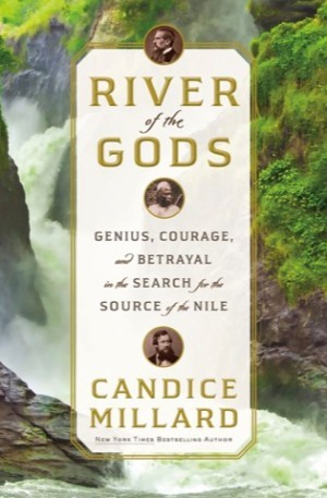 River of the Gods: Genius, Courage, and Betrayal in the Search for the Source of the Nile (SIGNED COPY)by: Millard, Candice