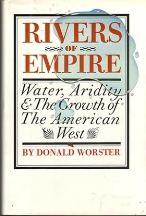 Rivers of Empire: Water, Aridity and the Growth of the American West by: Donald Worster