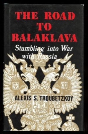 Road to Balaklava: Stumbling into War With Russia by: Troubetzkoy, Alexis S