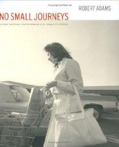 Robert Adams: No Small Journeys, Across Shopping Center Parking Lots, Down City Streetsby: Adams, Robert