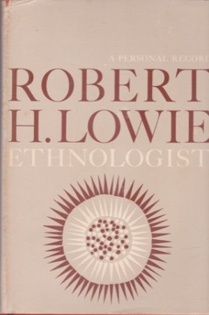 Robert H. Lowie, Ethnologist: A Personal Recordby: Lowie, Robert H.