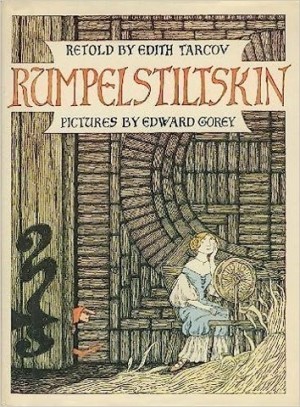 Rumpelstiltskin: A Tale Told Long Ago by the Brothers Grimm by: Adapter: Edith Tarcov, Illustrator: Edward Gorey
