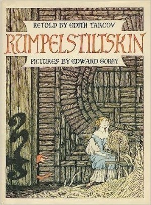 Rumpelstiltskin: A Tale Told Long Ago by the Brothers Grimm by: Adapter: Edith Tarcov, Illustrator: Edward Gorey