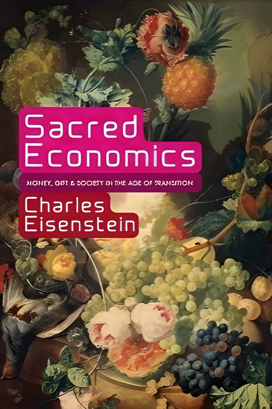 Sacred Economics: Money, Gift, and Society in the Age of Transitionby: Charles Eisenstein