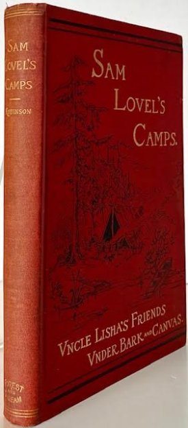 Sam Lovel's Camps; Uncle Lisha's Friends Under Bark and Canvas (INSCRIBED BY AUTHOR)by: Robinson, Rowland E.