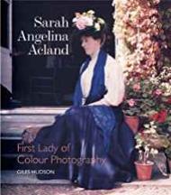 Sarah Angelina Acland: First Lady of Colour Photographyby: Hudson, Giles