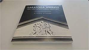 Saratoga Springs: An architectural history, 1790-1990 by: Kettlewell, James K
