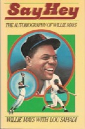Say Hey: The Autobiography of Willie Mays by: Mays, Willie/Sahadi, Lou