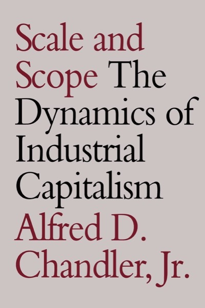 Scale and Scope: The Dynamics of Industrial Capitalismby: Alfred DuPont Chandler Jr.