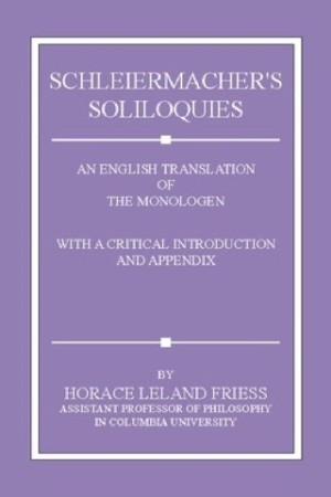 Schleiermacher's Soliloquies: An English Translation of the Monologen with a Critical Introduction and Appendixby: Friedrich Schleiermacher, Horace L Friess (Translat