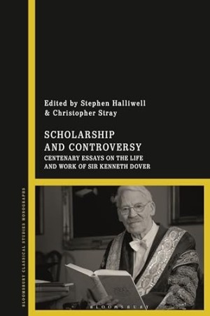 Scholarship and Controversy: Centenary Essays on the Life and Work of Sir Kenneth Doverby: Halliwell, Stephen (Editor), and Stray, Christopher (Editor) 