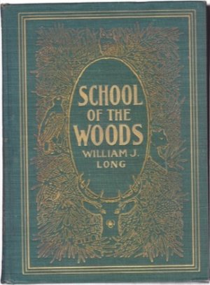 School Of The Woods: Some Life Studies Of Animal Instincts And Animal Training by: Long, William J.