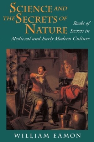 Science and the Secrets of Nature: Books of Secrets in Medieval and Early Modern Cultureby: William Eamon