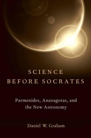 Science before Socrates: Parmenides, Anaxagoras, and the New Astronomy by: Daniel Graham