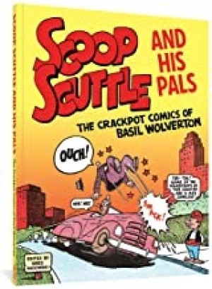 Scoop Scuttle and His Pals: The Crackpot Comics of Basil Wolvertonby: Basil Wolverton and Greg Sadowski