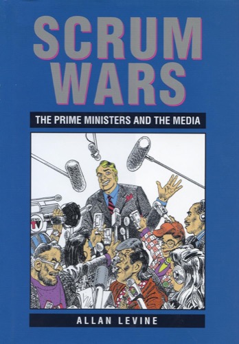 Scrum Wars: The Prime Ministers and the Mediaby: Levine, Allan