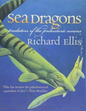 Sea Dragons: Predators of the Prehistoric Oceansby: Richard Ellis
