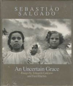 Sebastiao Salgado: An Uncertain Grace by: Salgado, Sebastian / Eduardo Galeano and Fred Ritchin, (essays) 